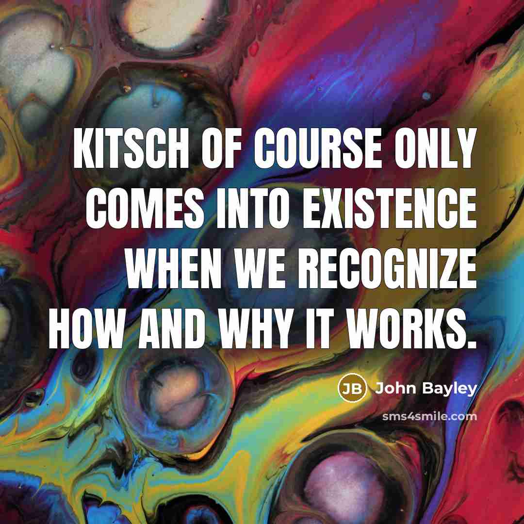 “Kitsch of course only comes into existence when we recognize…” quote by John Bayley