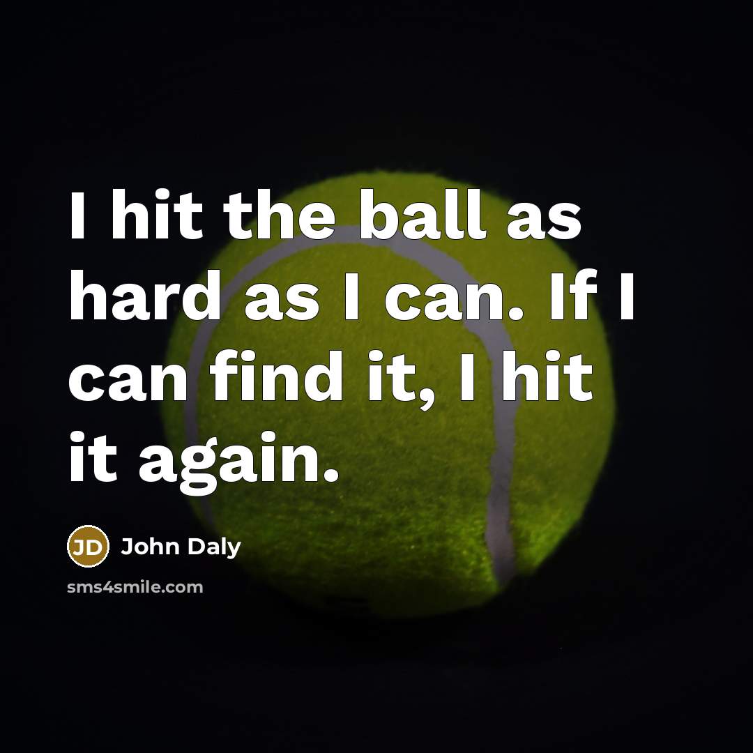 “I hit the ball as hard as I can. If I can find it, I hit it again.” quote by John Daly