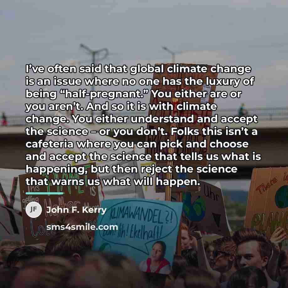 “I’ve often said that global climate change is an issue…” quote by John F. Kerry