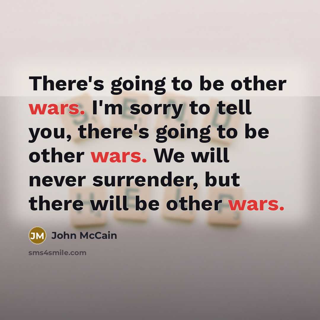 “There's going to be other wars. I'm sorry to tell…” quote by John McCain