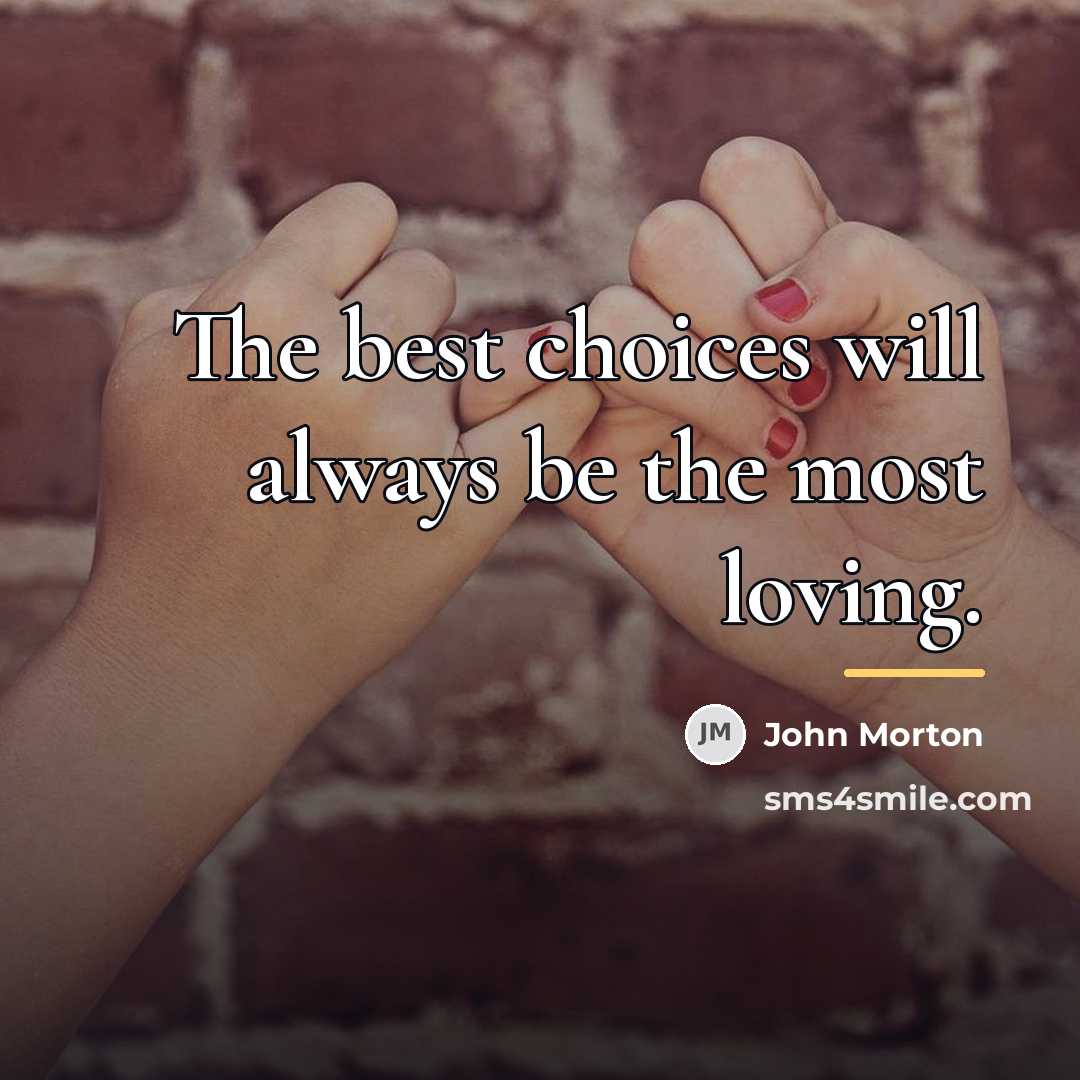 “The best choices will always be the most loving.…” quote by John Morton