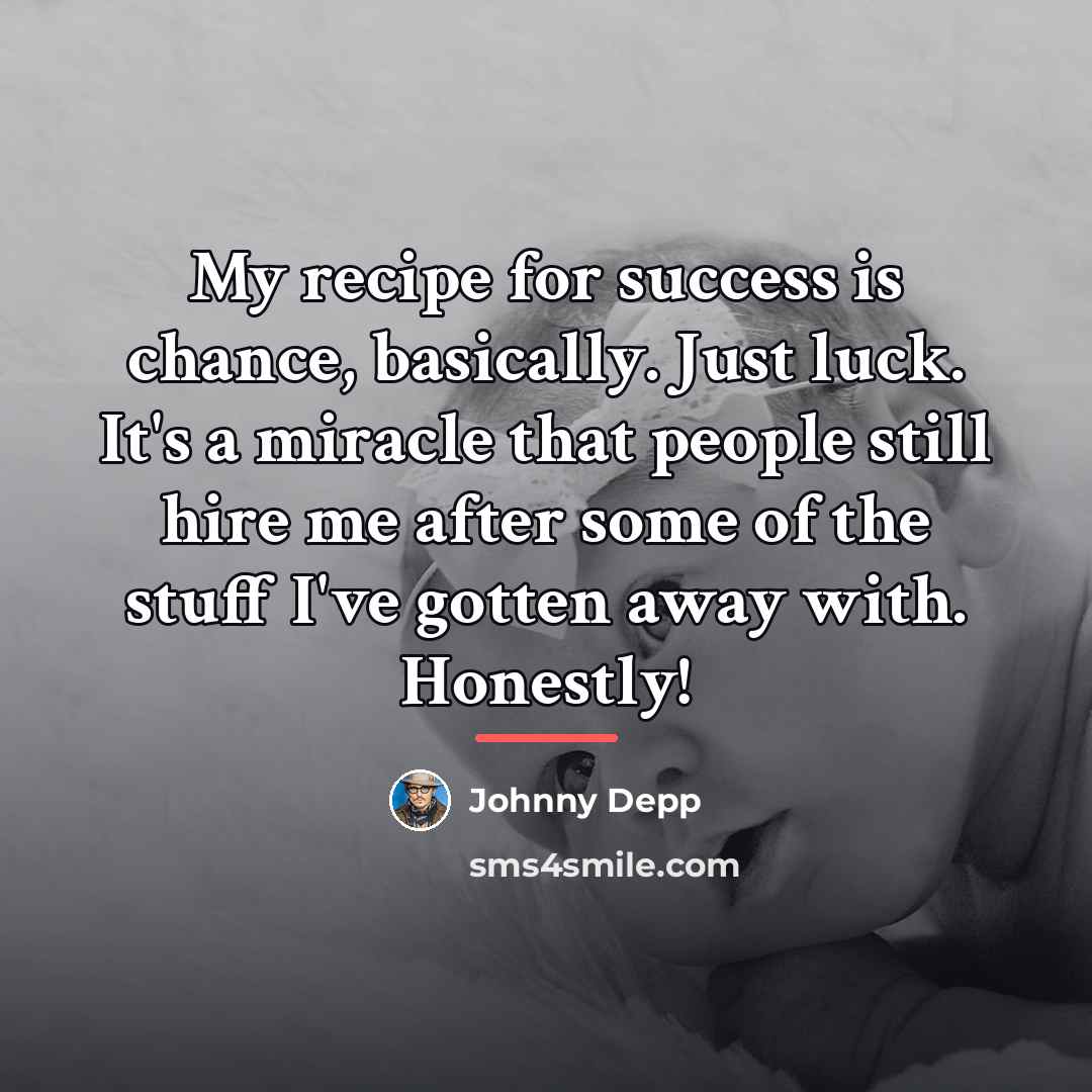 “My recipe for success is chance, basically. Just luck. It's…” quote by Johnny Depp