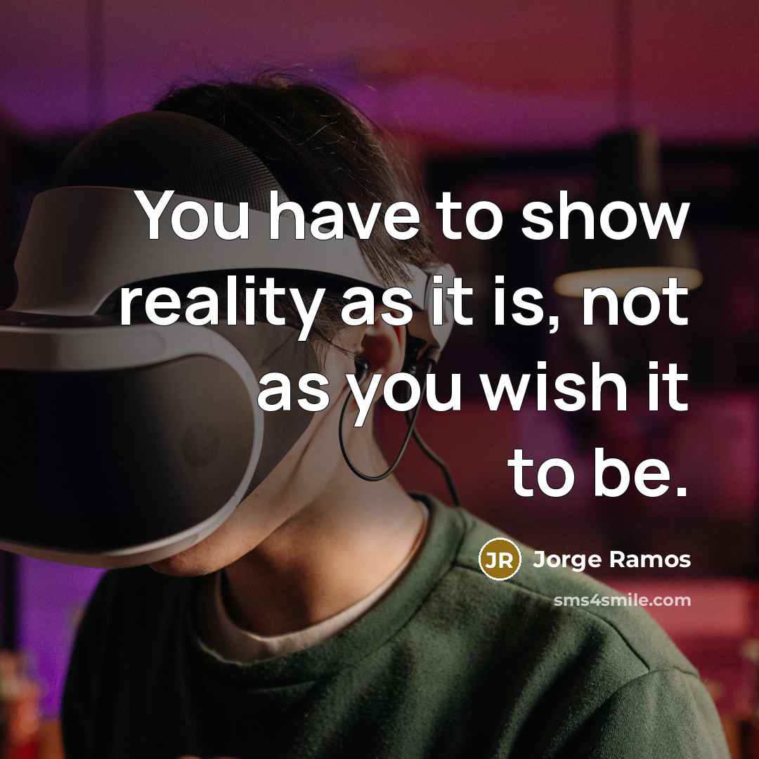 “You have to show reality as it is, not as…” quote by Jorge Ramos