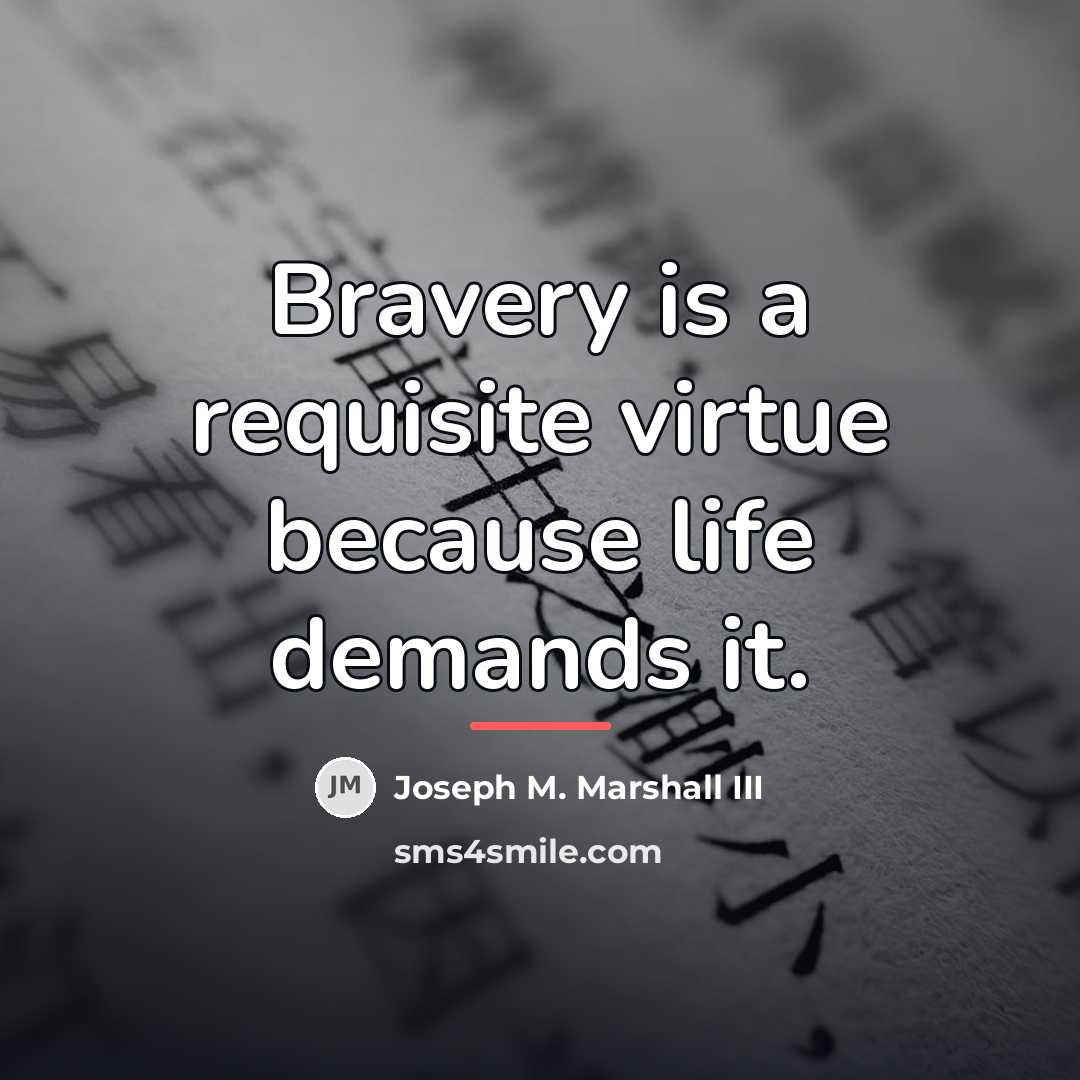 “Bravery is a requisite virtue because life demands it.…” quote by Joseph M. Marshall III