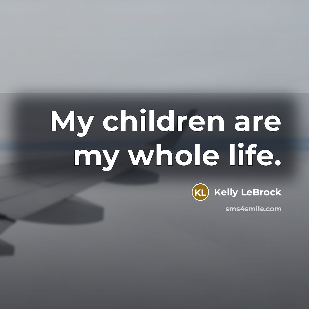 “My children are my whole life.…” quote by Kelly LeBrock