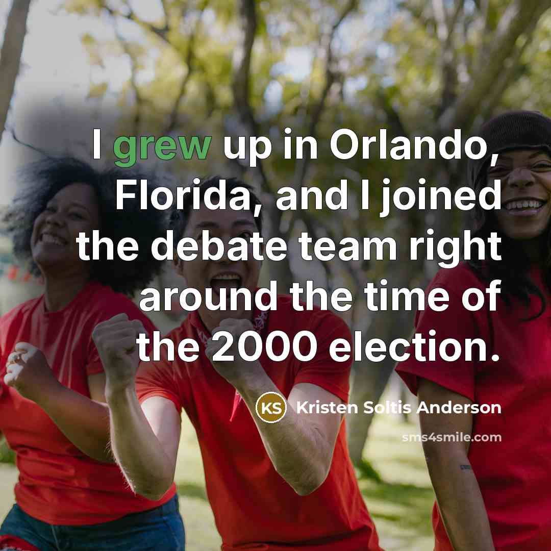 “I grew up in Orlando, Florida, and I joined the…” quote by Kristen Soltis Anderson