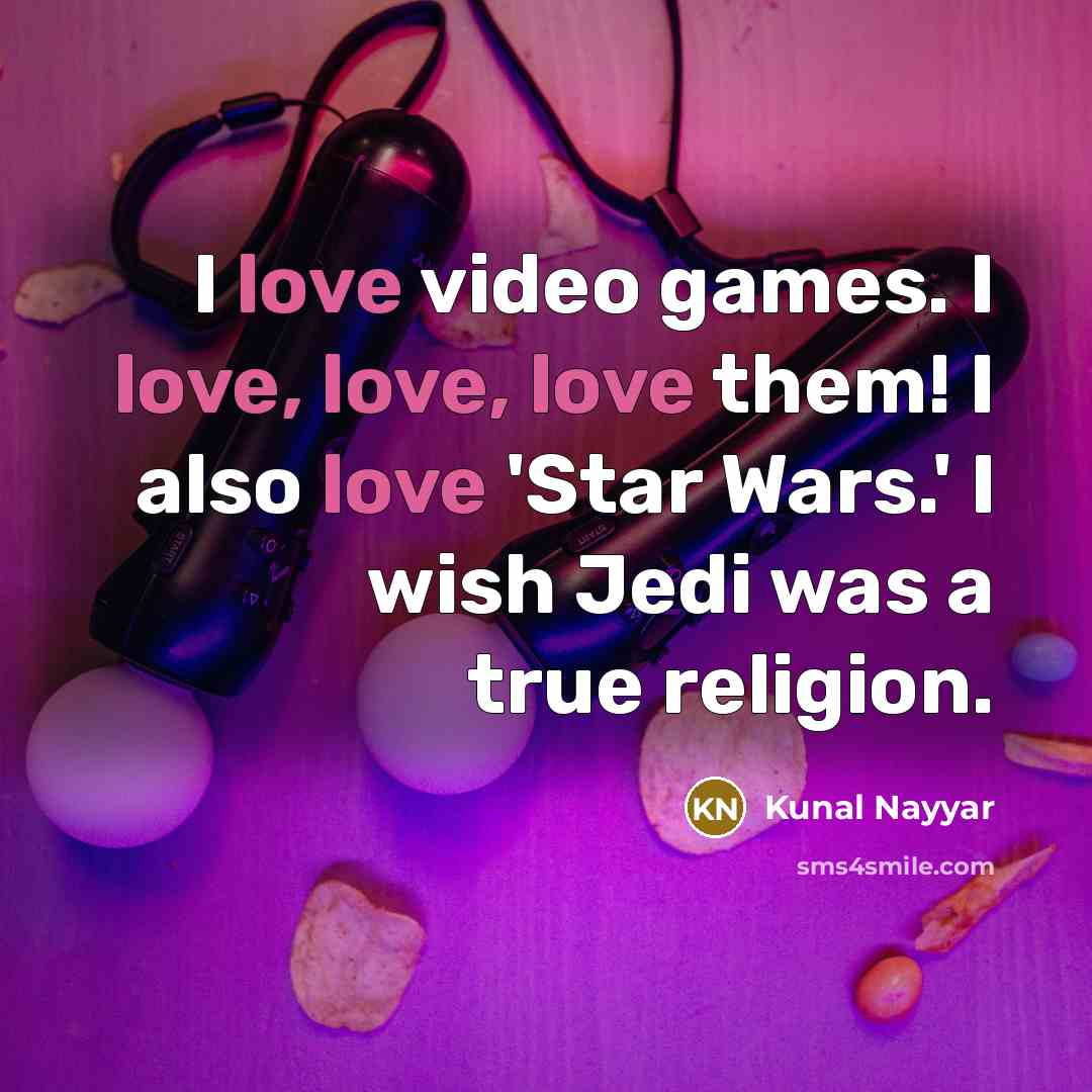 “I love video games. I love, love, love them! I…” quote by Kunal Nayyar