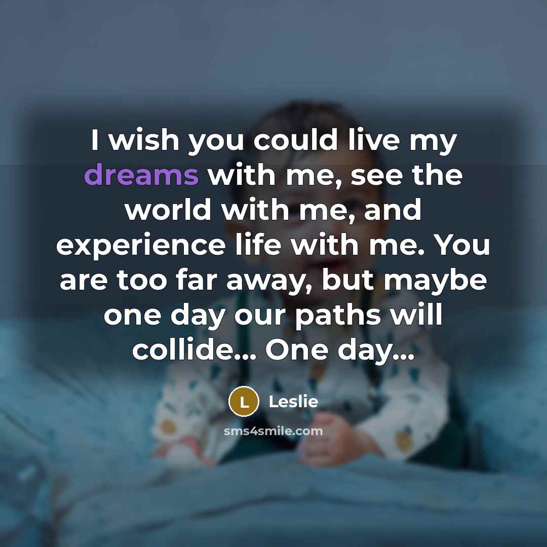 “I wish you could live my dreams with me, see…” quote by Leslie