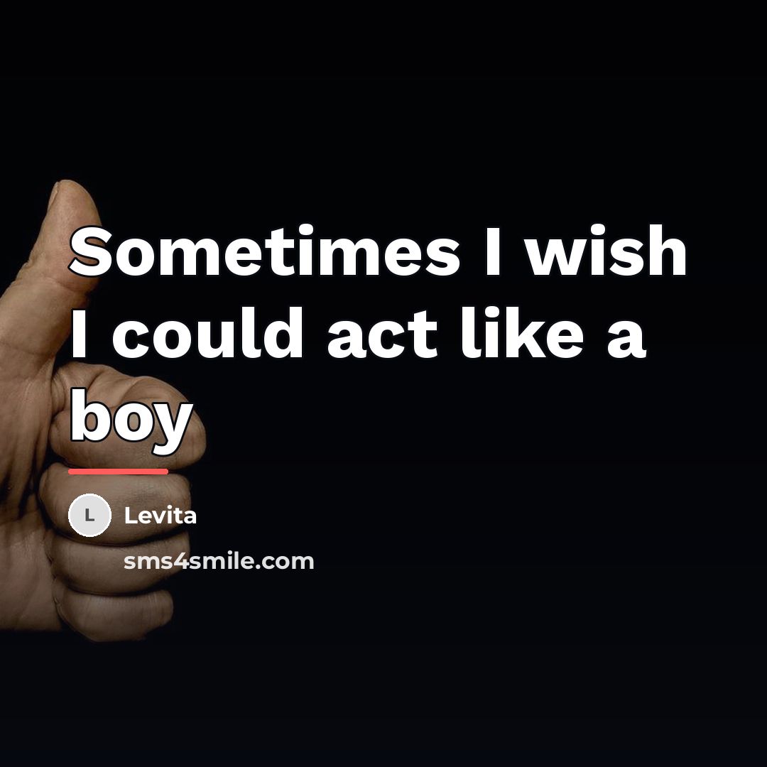 “Sometimes I wish I could act like a boy…” quote by LEVITA