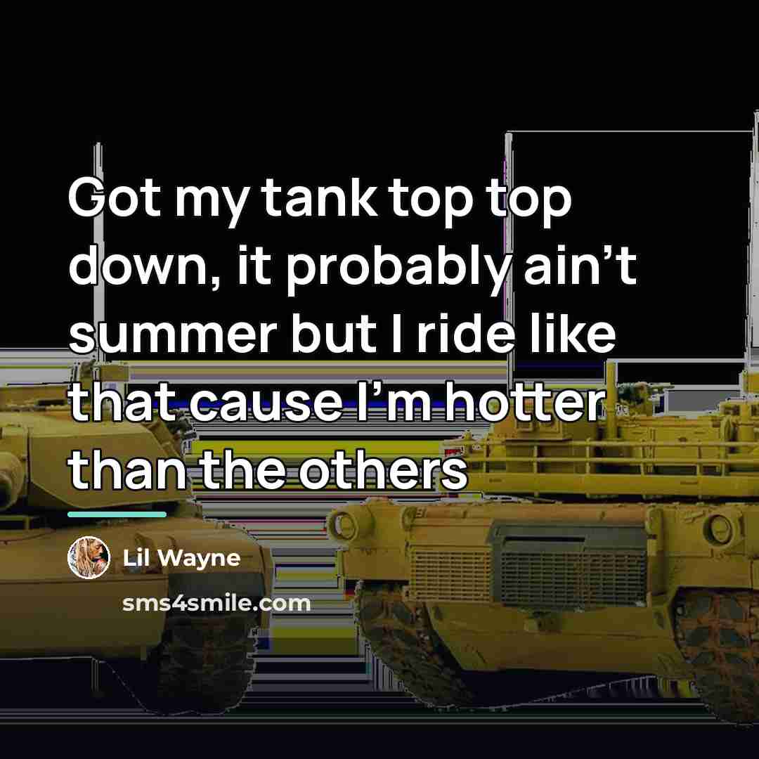 “Got my tank top top down, it probably ain't summer…” quote by Lil Wayne