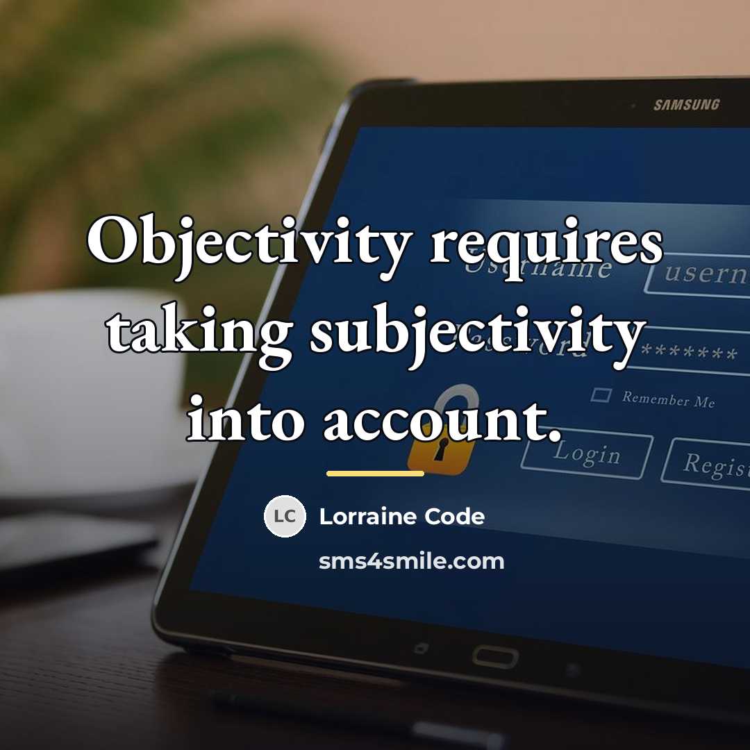 “Objectivity requires taking subjectivity into account.…” quote by Lorraine Code