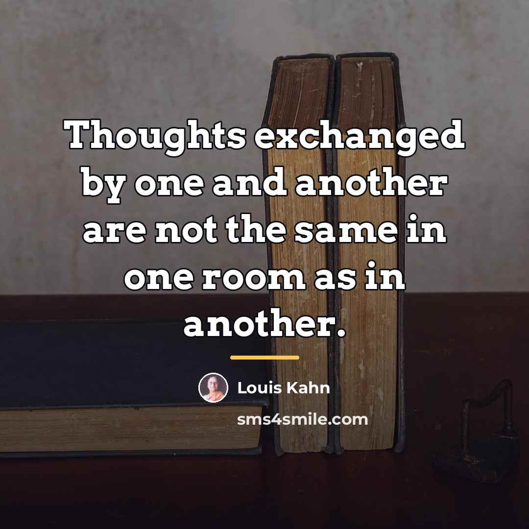 “Thoughts exchanged by one and another are not the same…” quote by Louis Kahn