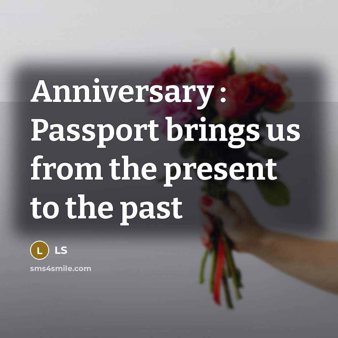 “Anniversary : Passport brings us from the present to the…” quote by LS