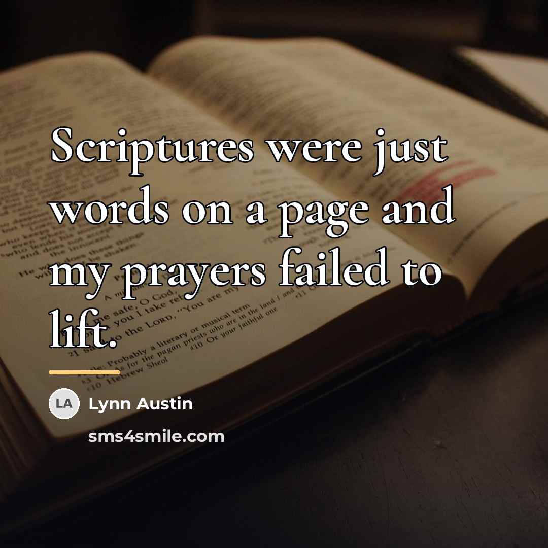 “Scriptures were just words on a page and my prayers…” quote by Lynn Austin