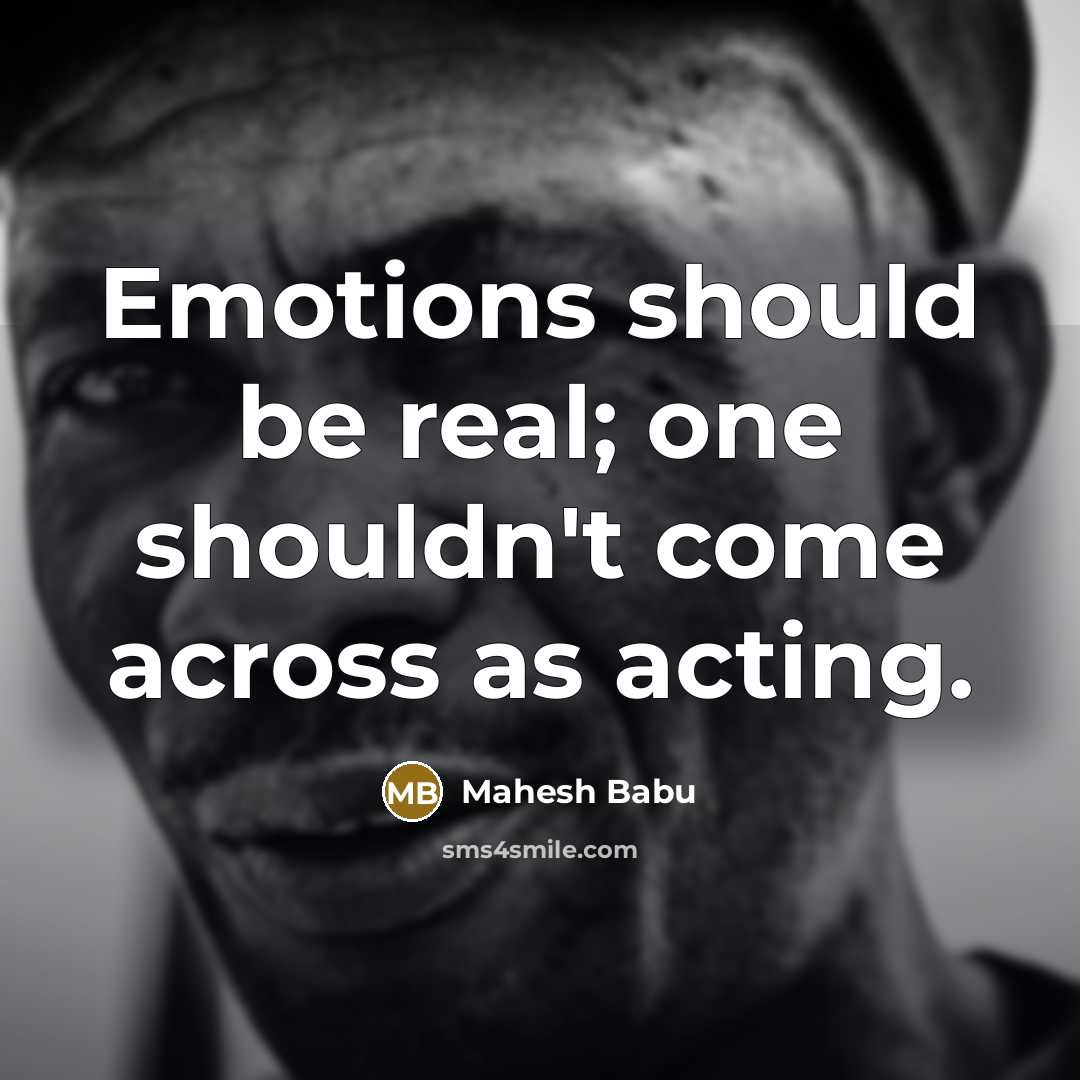“Emotions should be real; one shouldn't come across as acting.…” quote by Mahesh Babu