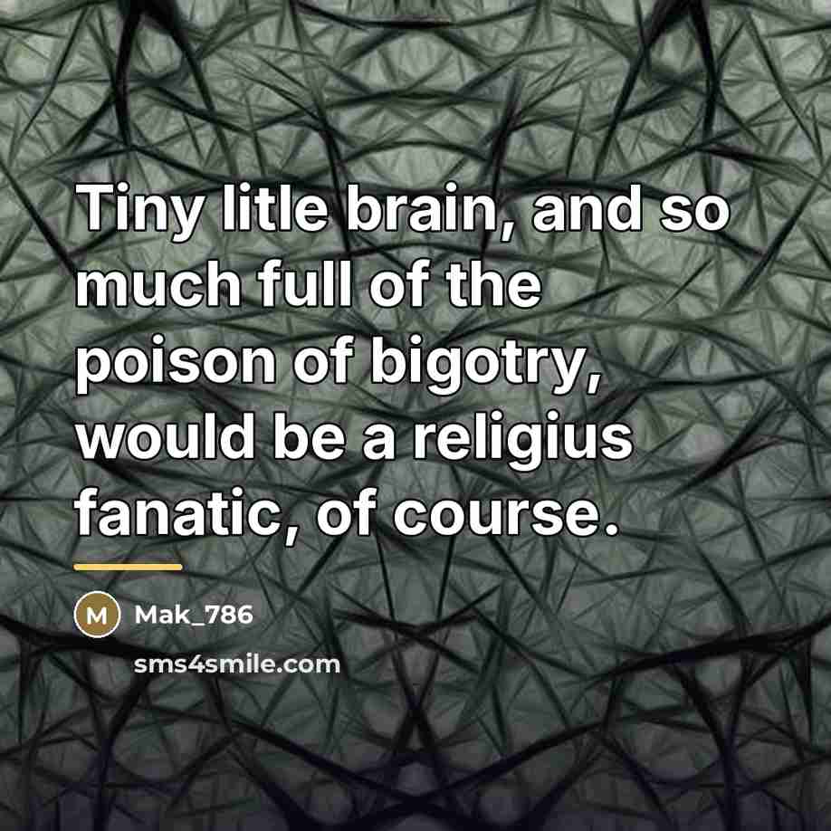 “Tiny litle brain, and so much full of the poison…” quote by Mak_786