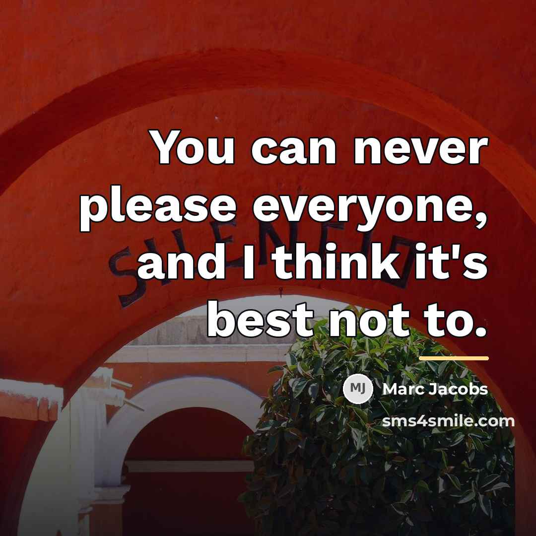 “You can never please everyone, and I think it's best…” quote by Marc Jacobs