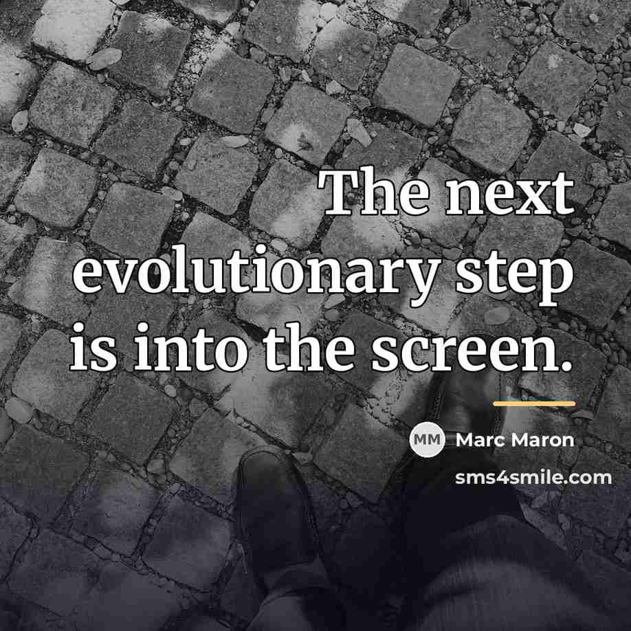 “The next evolutionary step is into the screen.…” quote by Marc Maron