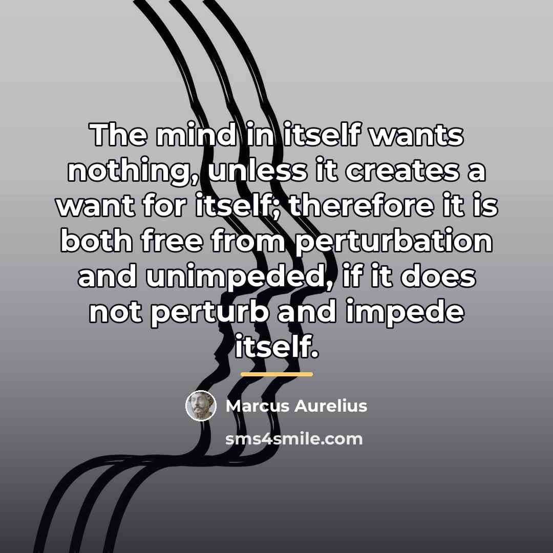 “The mind in itself wants nothing, unless it creates a…” quote by Marcus Aurelius