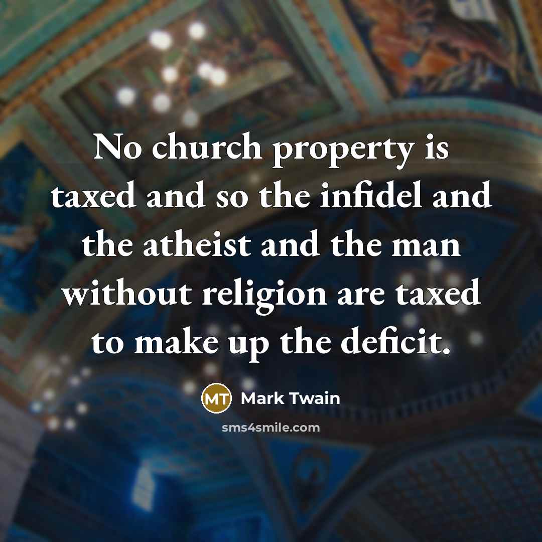 “No church property is taxed and so the infidel and…” quote by Mark Twain