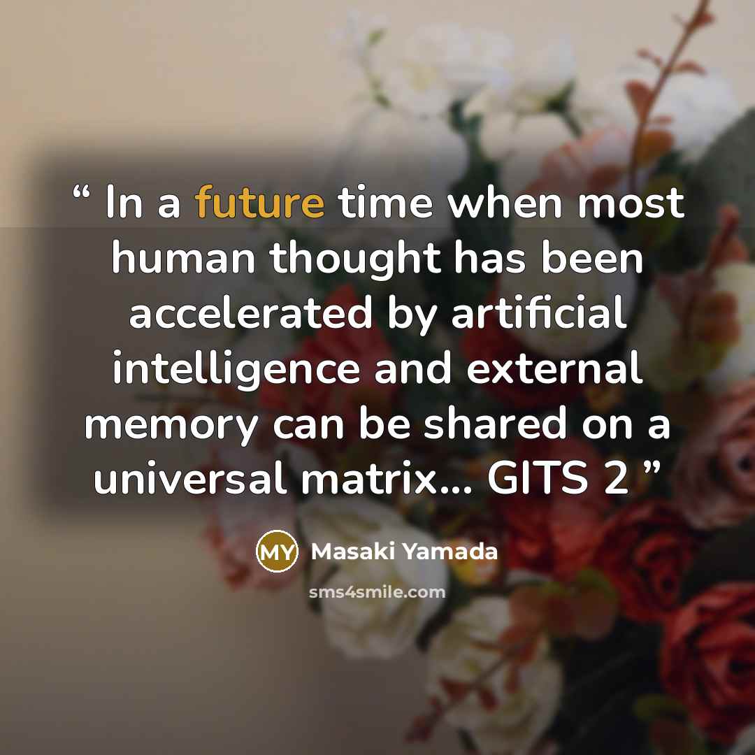 “In a future time when most human thought has been accelerated by artificial intelligence and external memory can be shared on a universal matrix... GITS 2” quote by Masaki Yamada