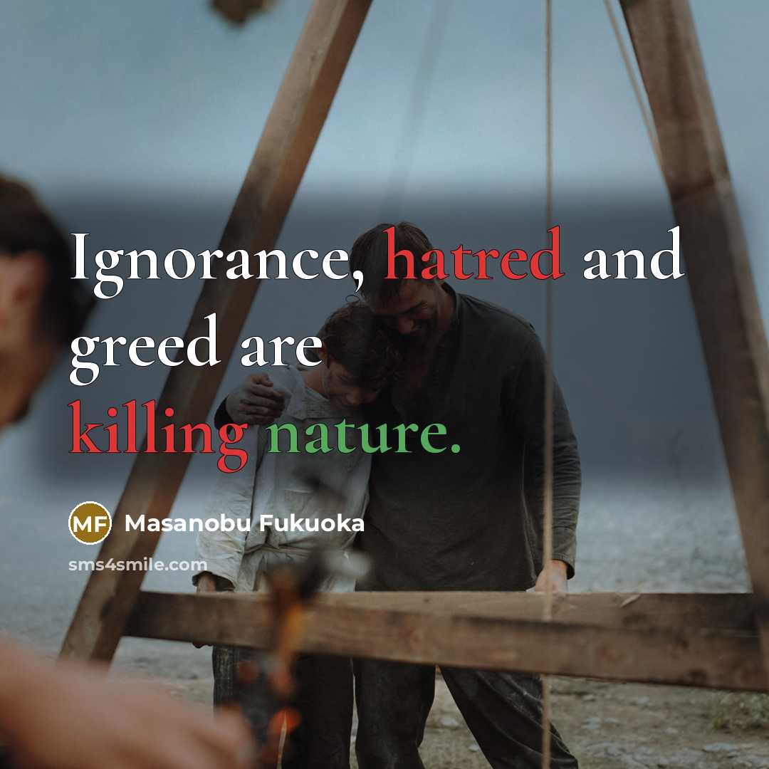 “Ignorance, hatred and greed are killing nature.…” quote by Masanobu Fukuoka
