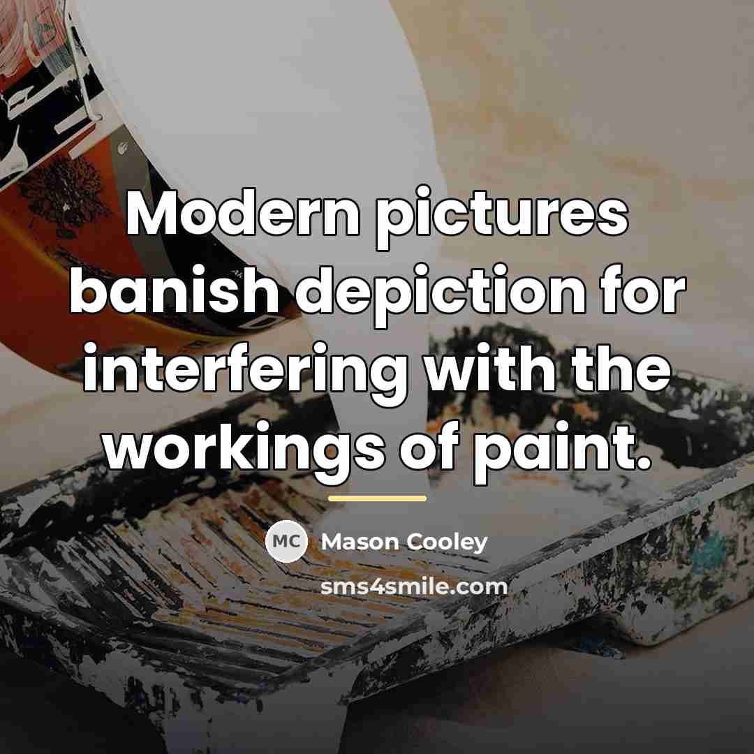 “Modern pictures banish depiction for interfering with the workings of…” quote by Mason Cooley