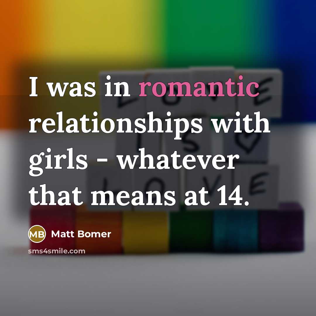 “I was in romantic relationships with girls - whatever that…” quote by Matt Bomer