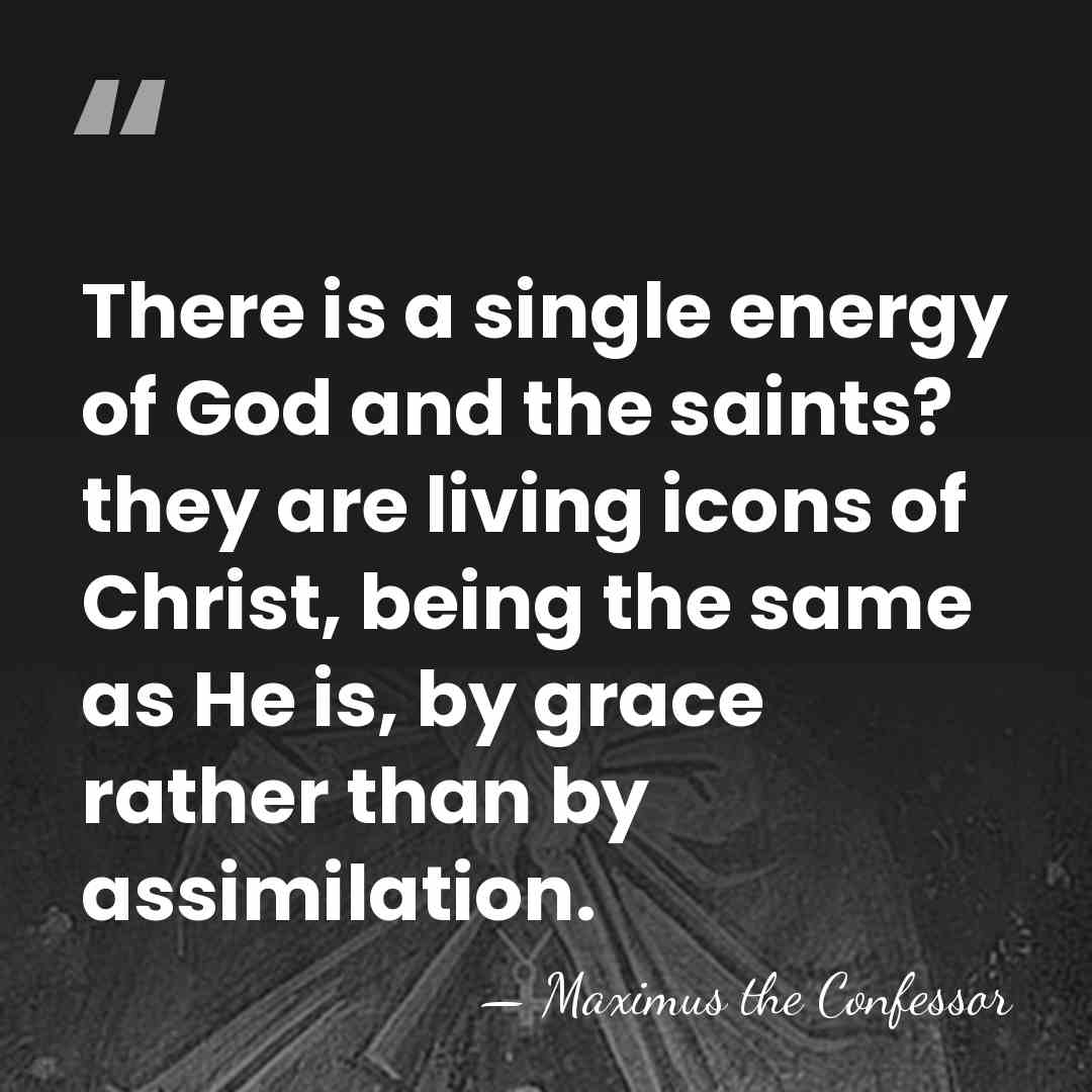 There is a single energy of God and the saints? they are&hellip; - Maximus the Confessor
