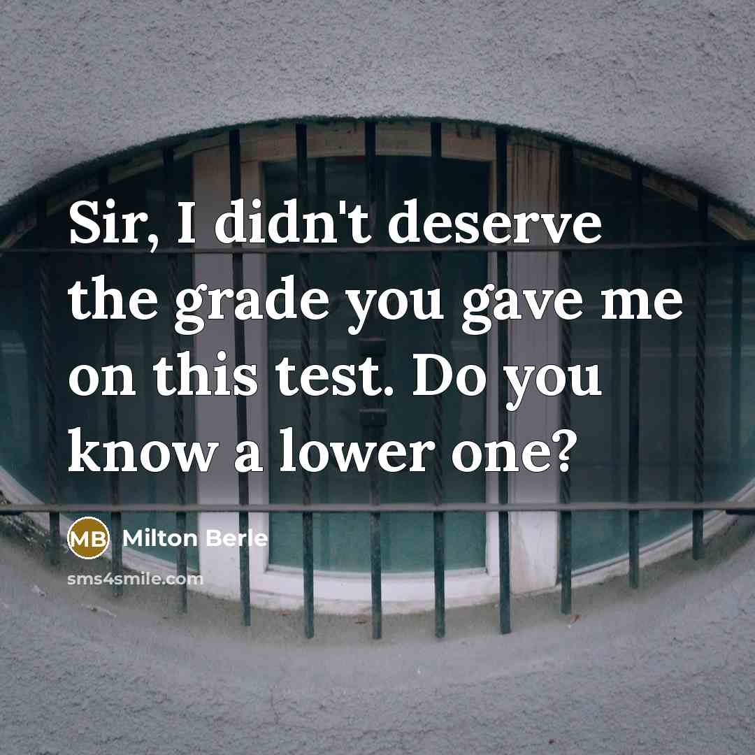 “Sir, I didn't deserve the grade you gave me on…” quote by Milton Berle