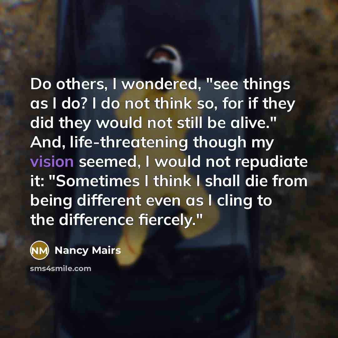 “Do others, I wondered, "see things as I do? I…” quote by Nancy Mairs