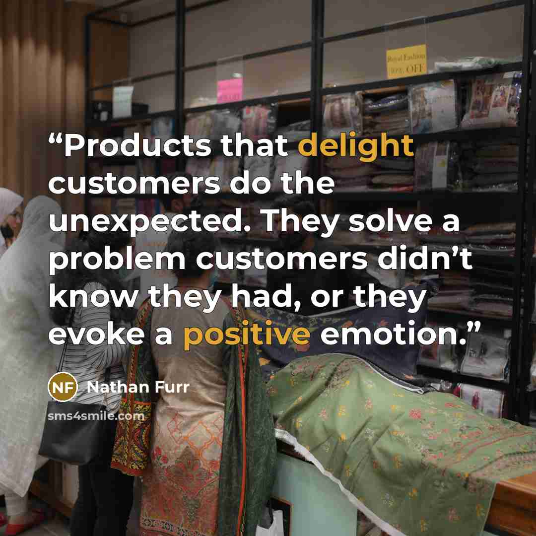“Products that delight customers do the unexpected. They solve a problem customers didn’t know they had, or they evoke a positive emotion.” quote by Nathan Furr