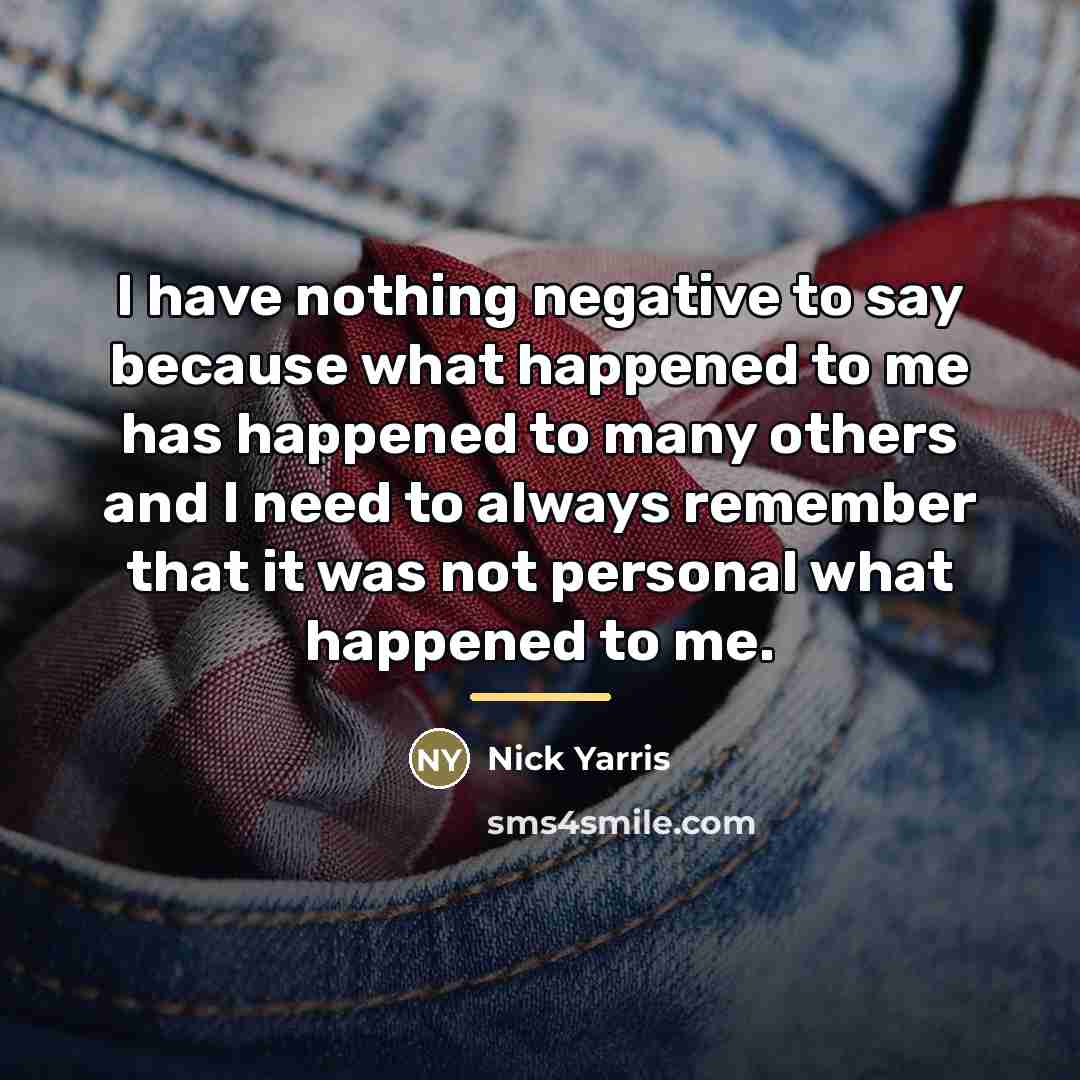 “I have nothing negative to say because what happened to…” quote by Nick Yarris