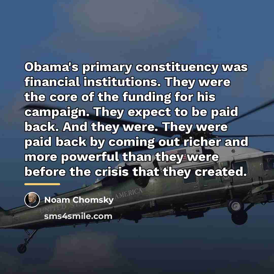 “Obama's primary constituency was financial institutions. They were the core…” quote by Noam Chomsky