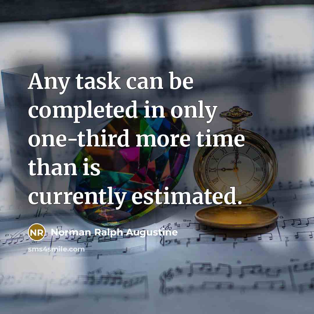 “Any task can be completed in only one-third more time than is currently estimated.” quote by Norman Ralph Augustine