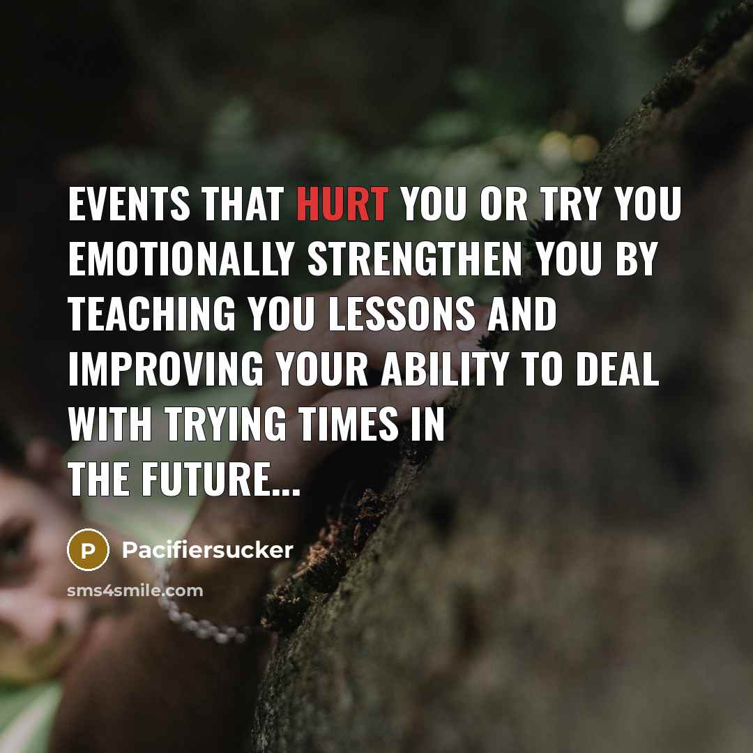 “Events That Hurt You Or Try You Emotionally Strengthen You…” quote by Pacifiersucker