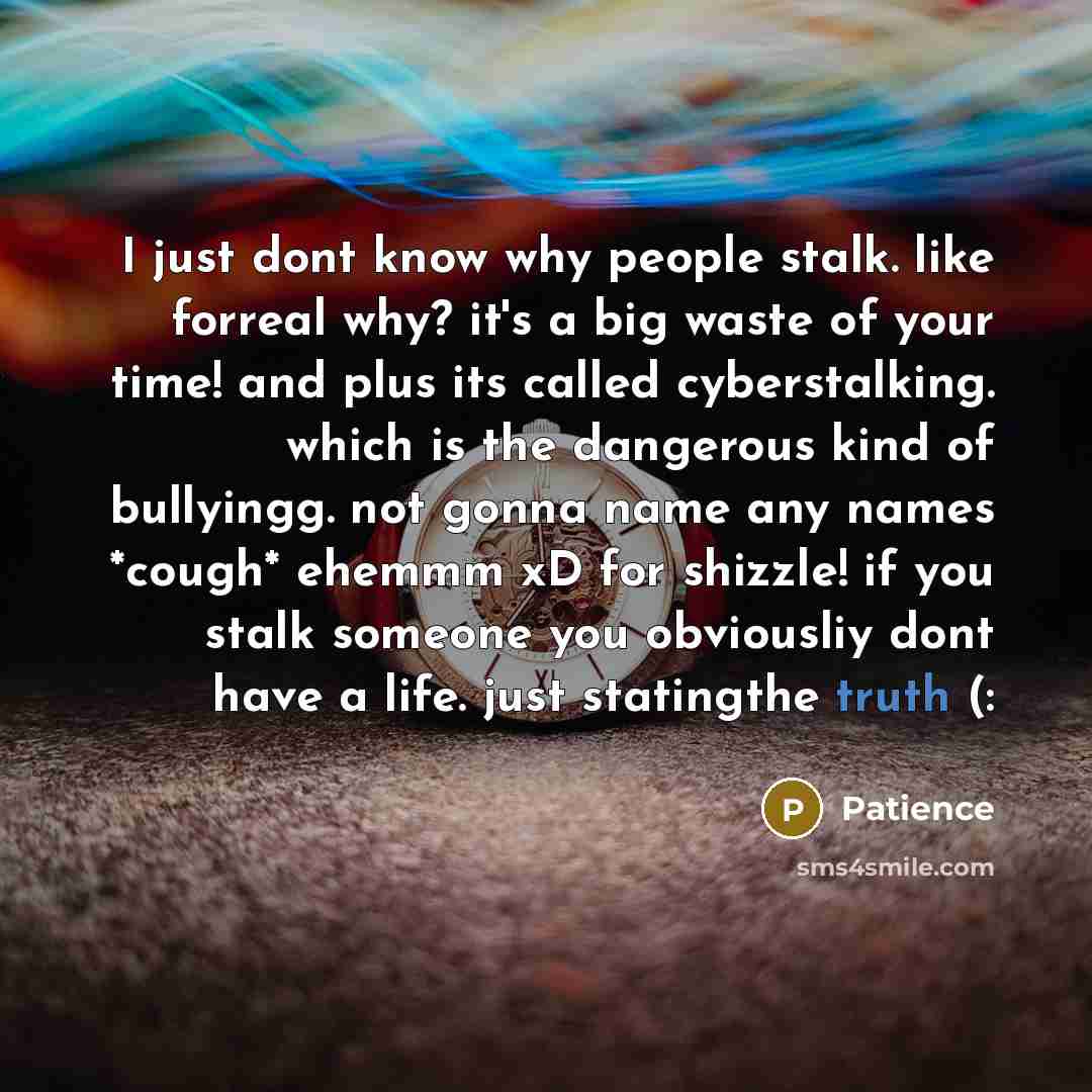 “I just dont know why people stalk. like forreal why?…” quote by Patience