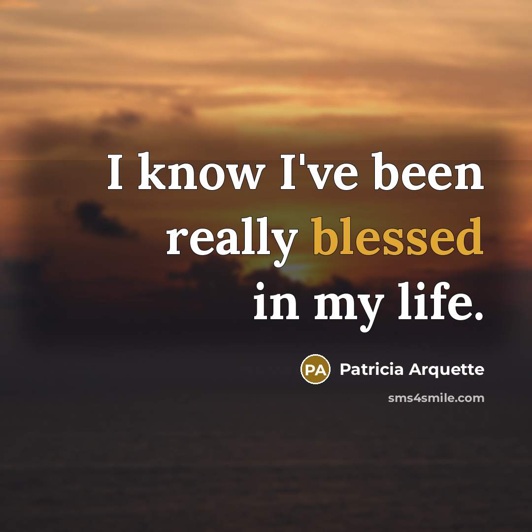 “I know I've been really blessed in my life.…” quote by Patricia Arquette
