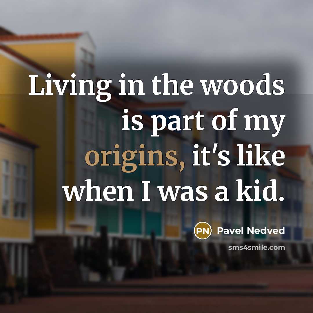 “Living in the woods is part of my origins, it's…” quote by Pavel Nedved