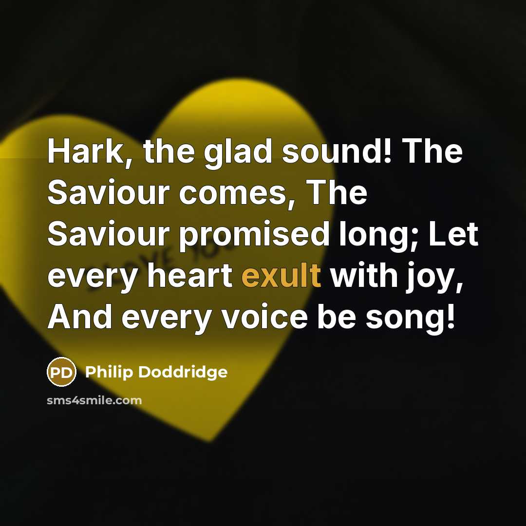 “Hark, the glad sound! The Saviour comes, The Saviour promised…” quote by Philip Doddridge
