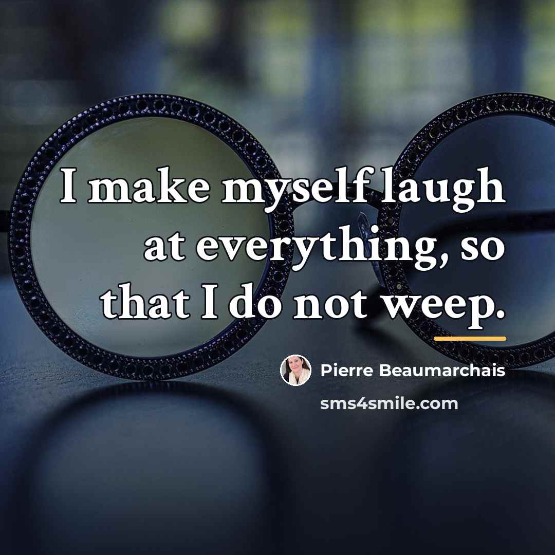 “I make myself laugh at everything, so that I do…” quote by Pierre Beaumarchais