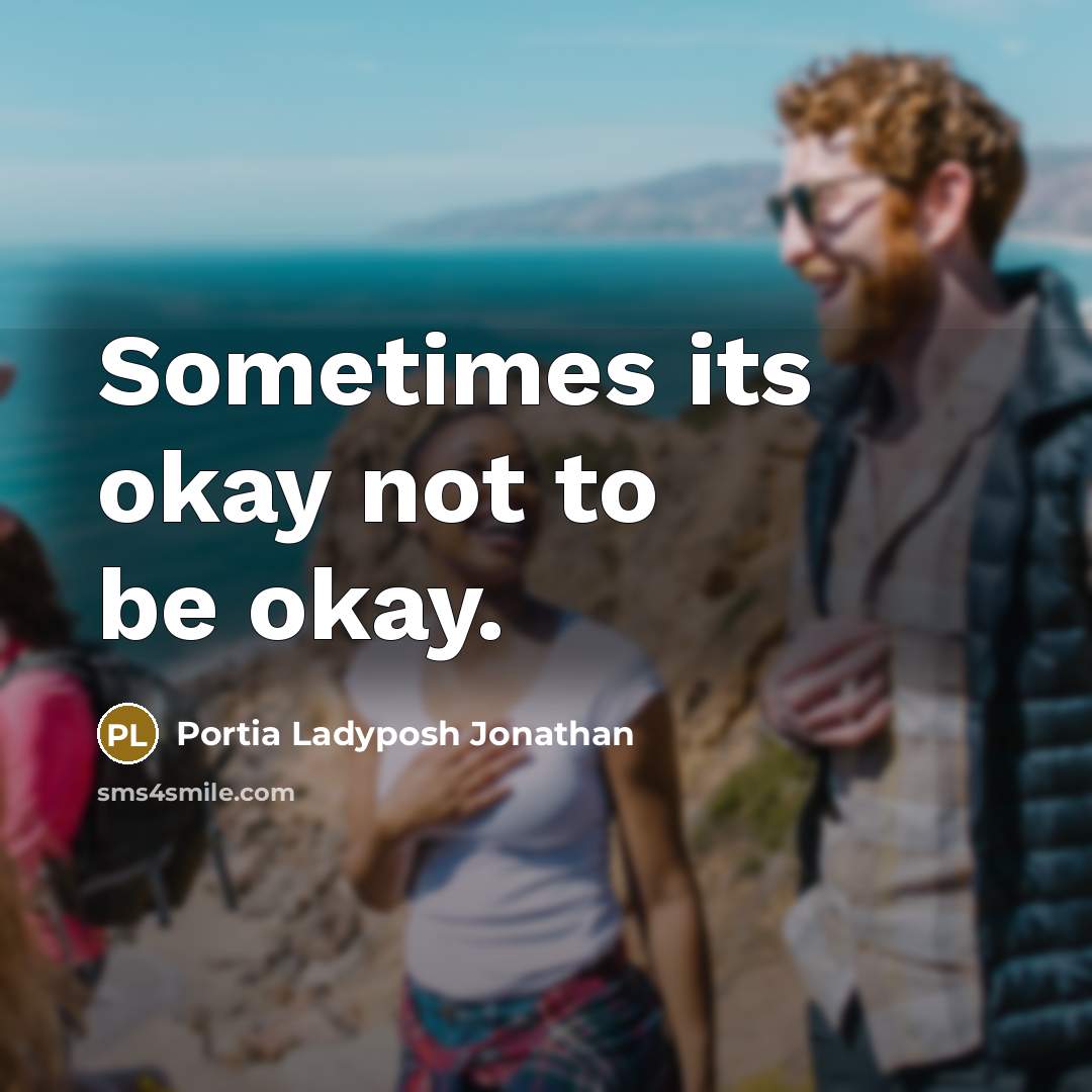 “Sometimes its okay not to be okay.…” quote by Portia Ladyposh Jonathan