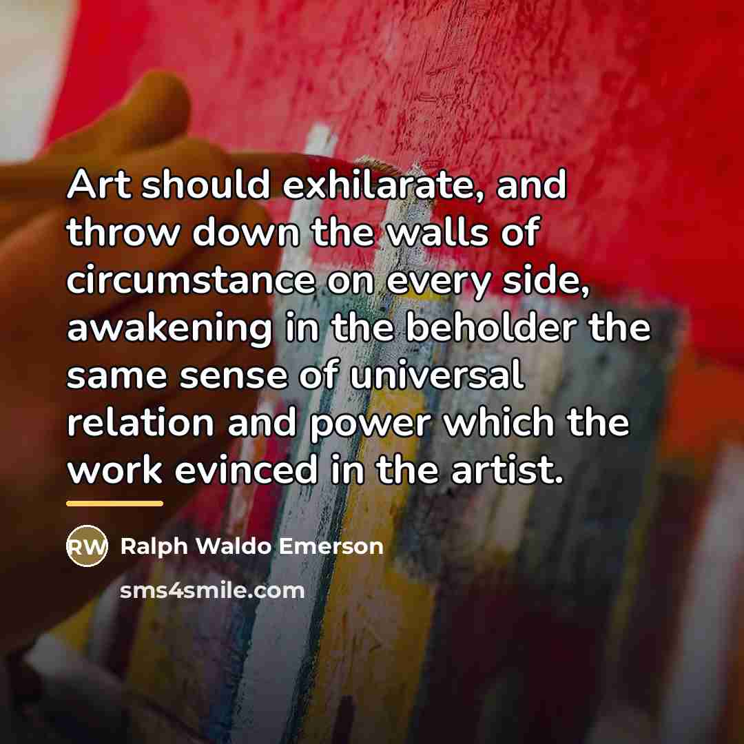 “Art should exhilarate, and throw down the walls of circumstance…” quote by Ralph Waldo Emerson