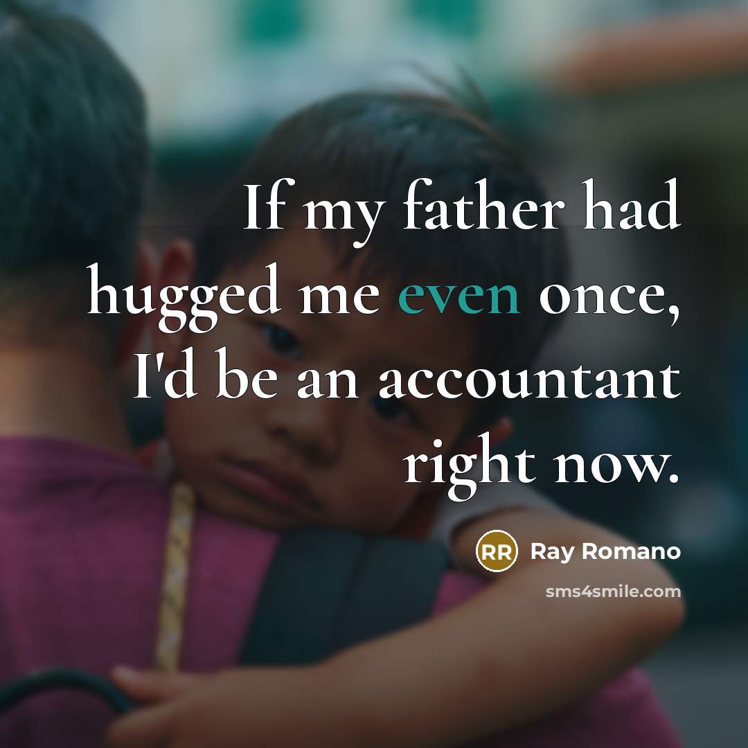 “If my father had hugged me even once, I'd be…” quote by Ray Romano