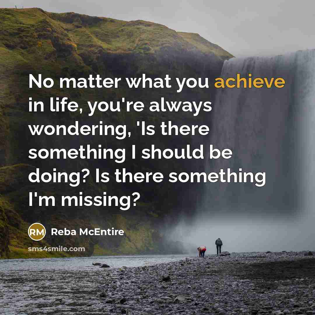 “No matter what you achieve in life, you're always wondering,…” quote by Reba McEntire