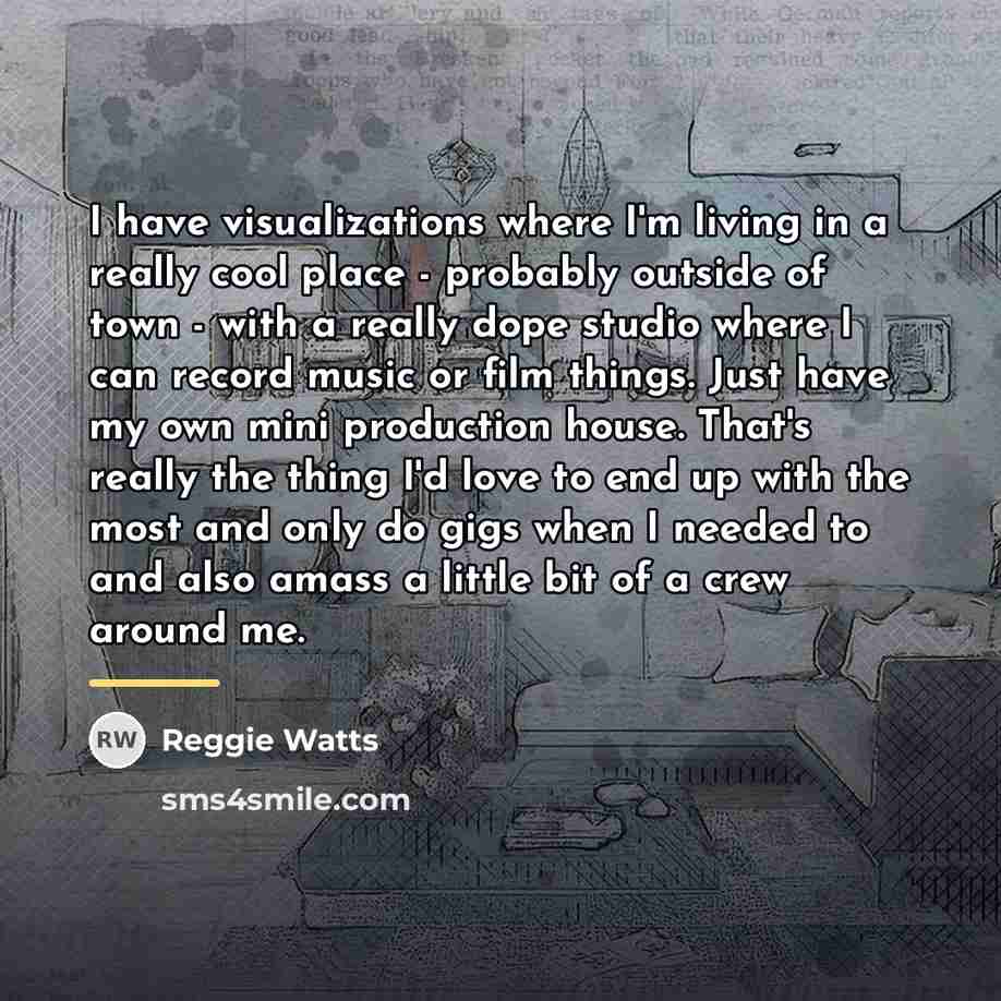 “I have visualizations where I'm living in a really cool…” quote by Reggie Watts