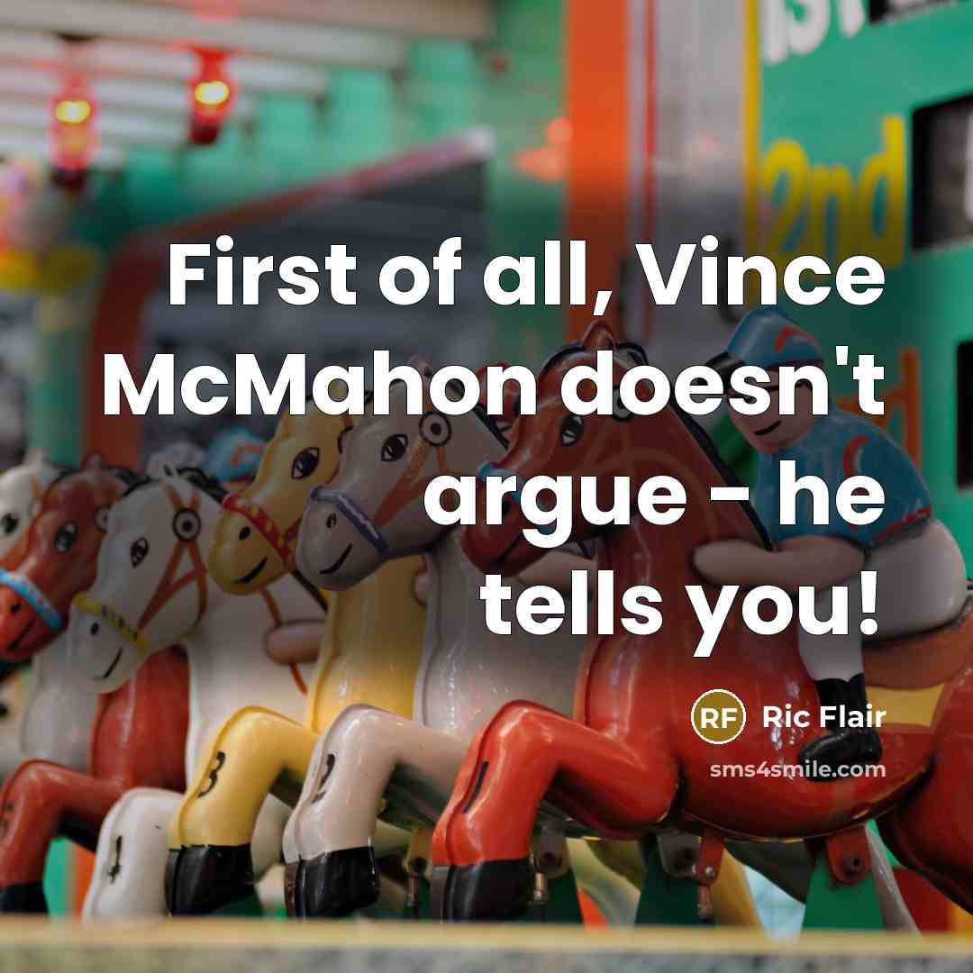 “First of all, Vince McMahon doesn't argue - he tells…” quote by Ric Flair