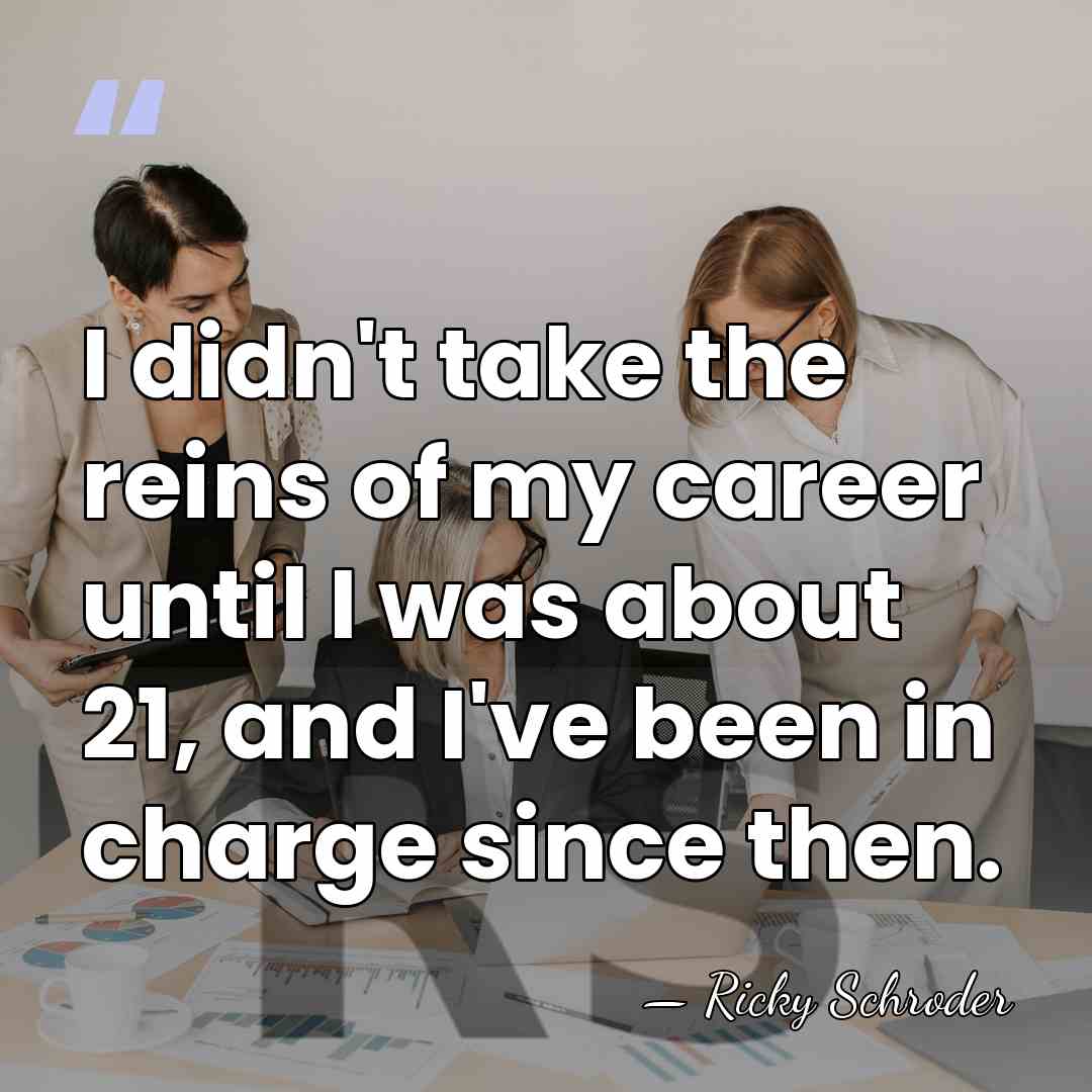 I didn't take the reins of my career until I was about&hellip; - Ricky Schroder