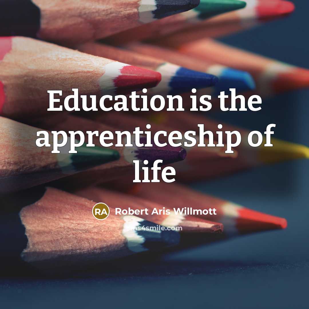 “Education is the apprenticeship of life…” quote by Robert Aris Willmott