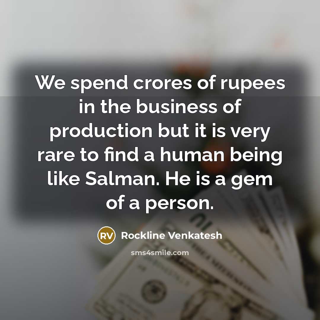 “We spend crores of rupees in the business of production but it is very rare to find a human being like Salman. He is a gem of a person.” quote by Rockline Venkatesh